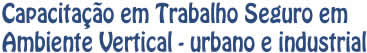 Capacitação em Trabalho Seguro em Ambiente Vertical - urbano e industrial